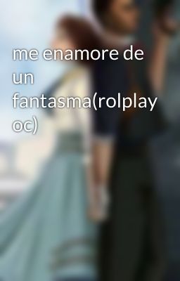 me enamore de un fantasma(rolplay oc)