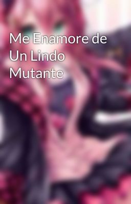 Me Enamore de Un Lindo Mutante