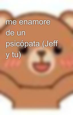 me enamore de un psicópata (Jeff y tu)