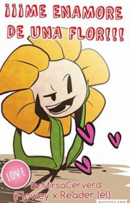 !!!ME ENAMORE DE UNA FLOR!!! Flowey X reader(oco) concurso de san valentin