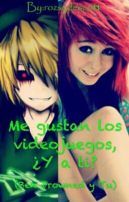 Me gustan los videojuegos,¿y a ti?(Ben Drowned y tu) ||Editando||