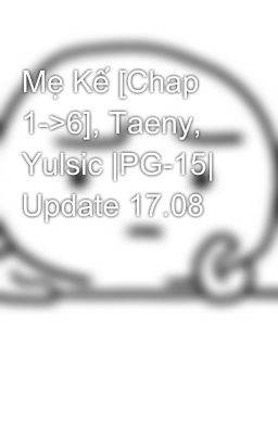 Mẹ Kế [Chap 1->6], Taeny, Yulsic |PG-15| Update 17.08