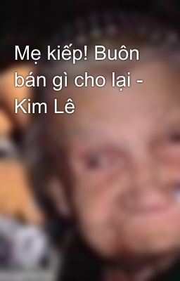 Mẹ kiếp! Buôn bán gì cho lại - Kim Lê