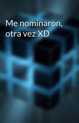 Me nominaron, otra vez XD