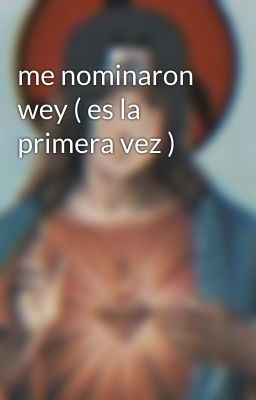 me nominaron wey ( es la primera vez )