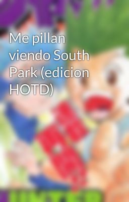 Me pillan viendo South Park (edicion HOTD)