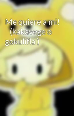 Me quiere a mi!    (kakavege o gokulifla )