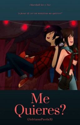 Me Quieres?(Marshall lee y tu)(TERMINADA)