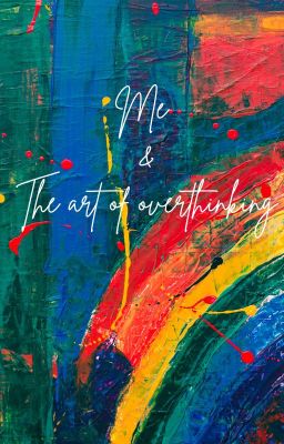 ME & THE ART OF OVERTHINKING