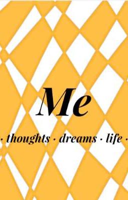 Me- Thoughts, dreams, life