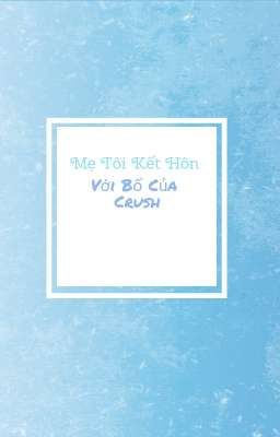 Mẹ Tôi Kết Hôn Với Bố Của Crush