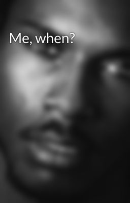 Me, when?