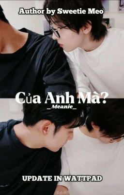 • | MEANIE | • CỦA ANH MÀ?