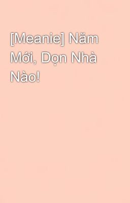 [Meanie] Năm Mới, Dọn Nhà Nào!