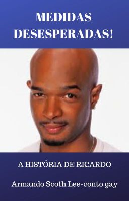 MEDIDAS DESESPERADAS!-A HISTÓRIA DE RICARDO-Armando Scoth Lee-conto gay