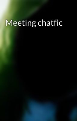 Meeting chatfic