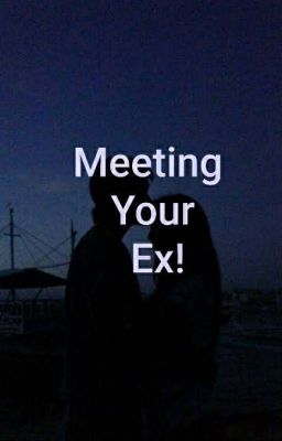 Meeting Your Ex!