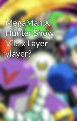 MegaMan X Hunter Show Vile x Layer vlayer?