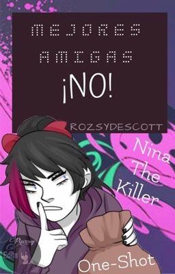 Mejores amigas ¡NO! ||Nina The Killer||One Shot||