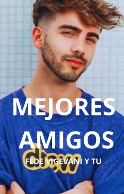 MEJORES AMIGOS. ↳ Federico vigevani y tú.✓ [SIN EDITAR]