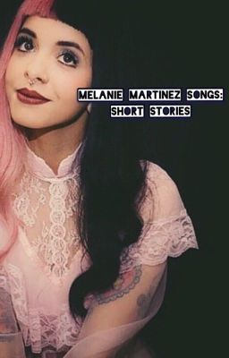 Melanie Martinez Songs: Short Stories *ON HOLD*