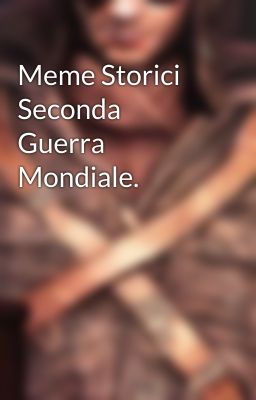 Meme Storici Seconda Guerra Mondiale.