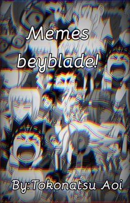 Memes Beyblade!