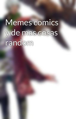 Memes comics y de mas cosas random