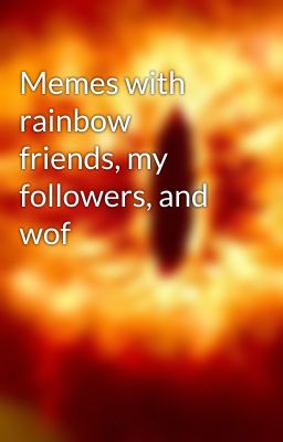 Memes with rainbow friends, my followers, and wof