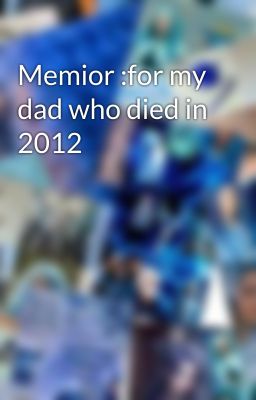 Memior :for my dad who died in 2012