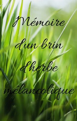 Mémoire d'un brin d'herbe mélancolique   (OS)