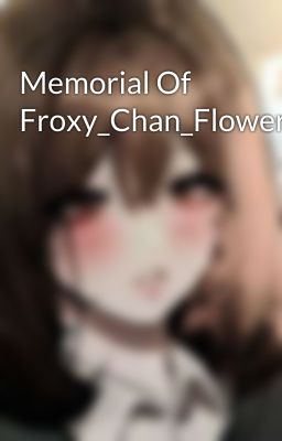 Memorial Of Froxy_Chan_Flower