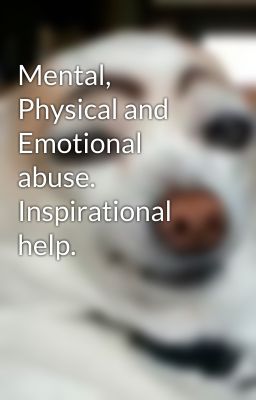 Mental, Physical and Emotional abuse. Inspirational help.