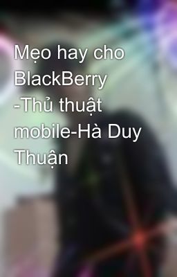 Mẹo hay cho BlackBerry -Thủ thuật mobile-Hà Duy Thuận