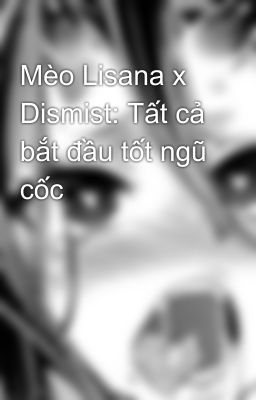 Mèo Lisana x Dismist: Tất cả bắt đầu tốt ngũ cốc