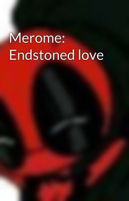 Merome: Endstoned love