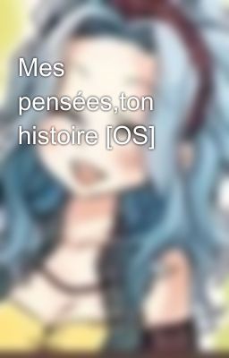 Mes pensées,ton histoire [OS]