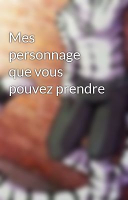 Mes personnage que vous pouvez prendre 