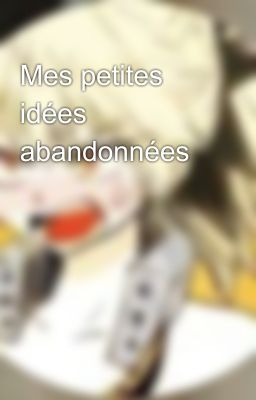 Mes petites idées abandonnées