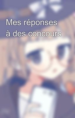 Mes réponses à des concours