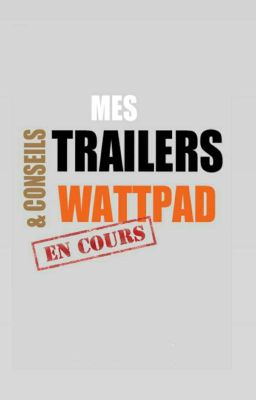 MES TRAILERS WATTPAD & CONSEILS [EN PAUSE]