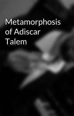 Metamorphosis of Adiscar Talem