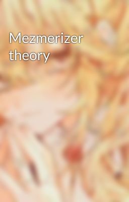 Mezmerizer theory