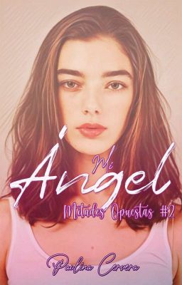 Mi Ángel. {Mitades Opuestas #2} COMPLETA