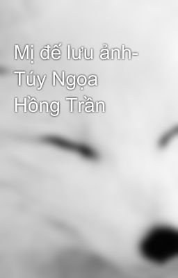 Mị đế lưu ảnh- Túy Ngọa Hồng Trần