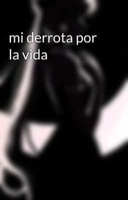 mi derrota por la vida 