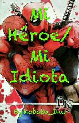 Mi Héroe/ Mi Idiota [Spiderman x Deadpool]