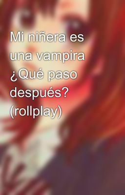 Mi niñera es una vampira ¿Qué paso después? (rollplay)