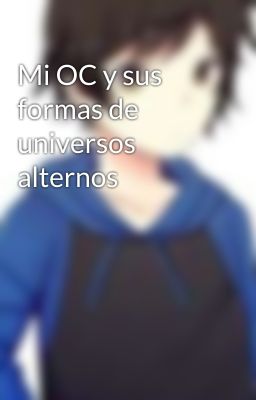 Mi OC y sus formas de universos alternos