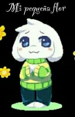 Mi Pequeña Flor [asriel x reader]